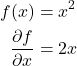\begin{align*}f(x)&=x^2\\\frac{\partial f}{\partial x}&=2x\end{align*}